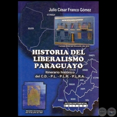 HISTORIA DEL LIBERALISMO PARAGUAYO  Itinerario Histrico del C.D.-P.L.-P.L.R.-P.L.R.A. - Autor: JULIO CSAR FRANCO GMEZ - Ao 2017